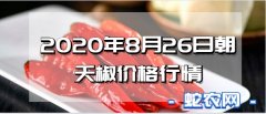 2020年8月26日朝天椒价格行情、...